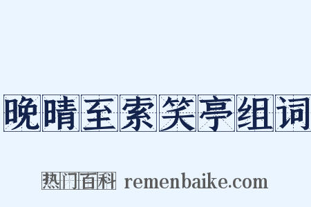 晚晴至索笑亭组词是什么意思的图片